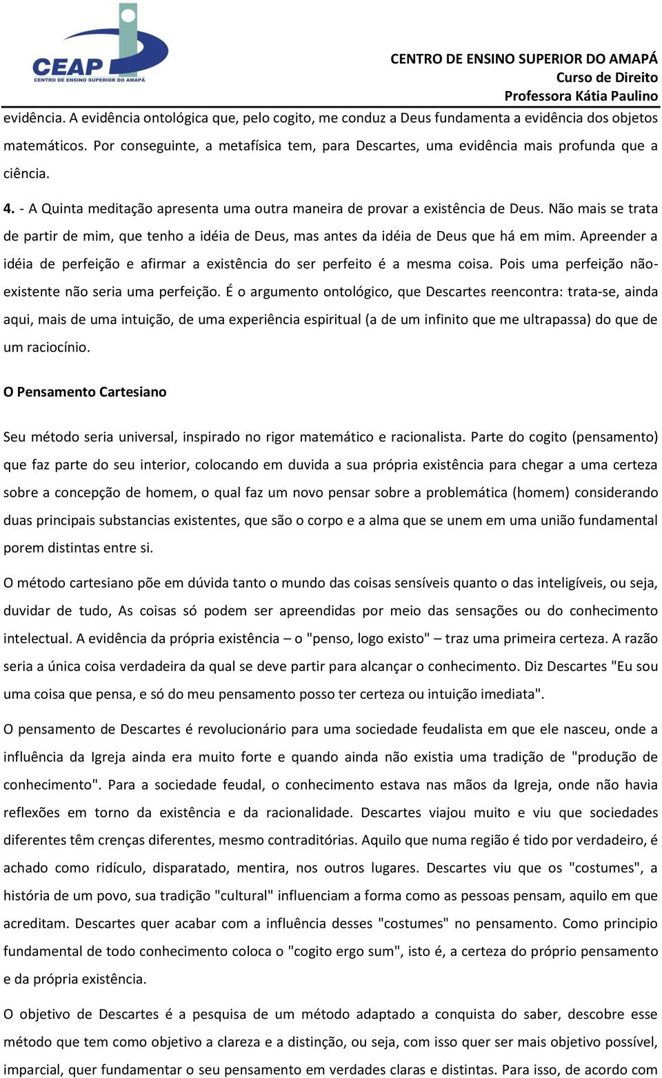 Não mais se trata de partir de mim, que tenho a idéia de Deus, mas antes da idéia de Deus que há em mim. Apreender a idéia de perfeição e afirmar a existência do ser perfeito é a mesma coisa.