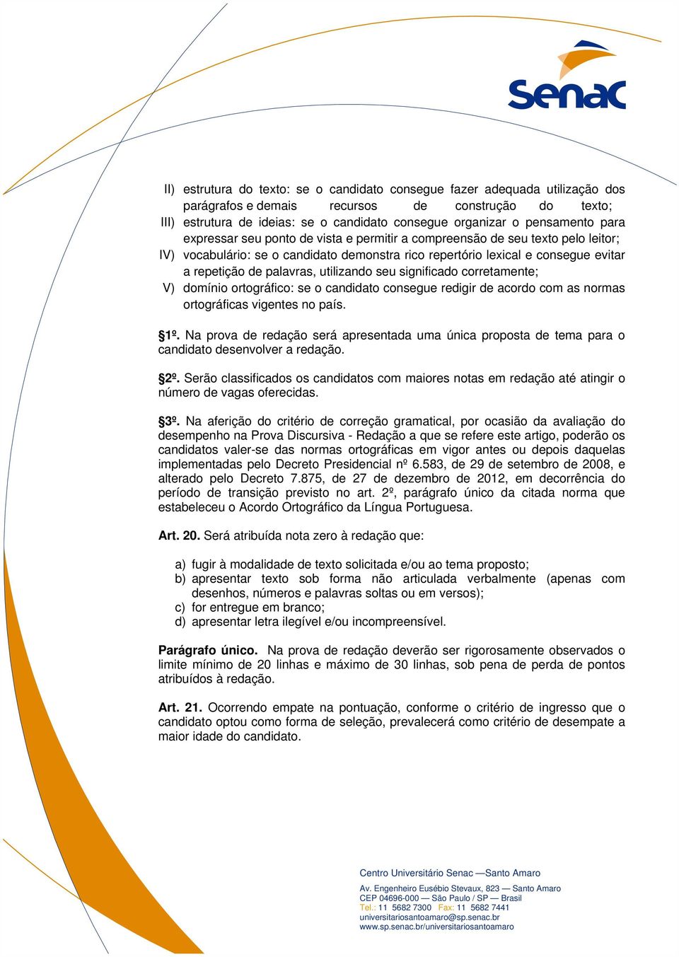 palavras, utilizando seu significado corretamente; V) domínio ortográfico: se o candidato consegue redigir de acordo com as normas ortográficas vigentes no país. 1º.