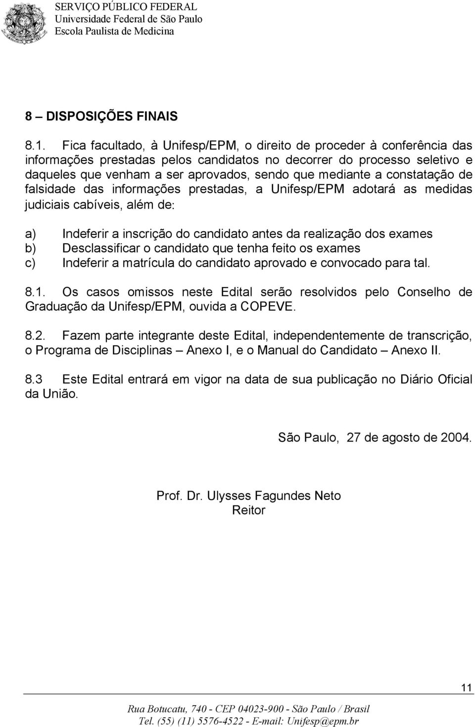 mediante a constatação de falsidade das informações prestadas, a Unifesp/EPM adotará as medidas judiciais cabíveis, além de: a) Indeferir a inscrição do candidato antes da realização dos exames b)