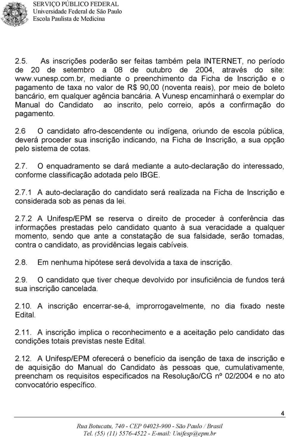 A Vunesp encaminhará o exemplar do Manual do Candidato ao inscrito, pelo correio, após a confirmação do pagamento. 2.