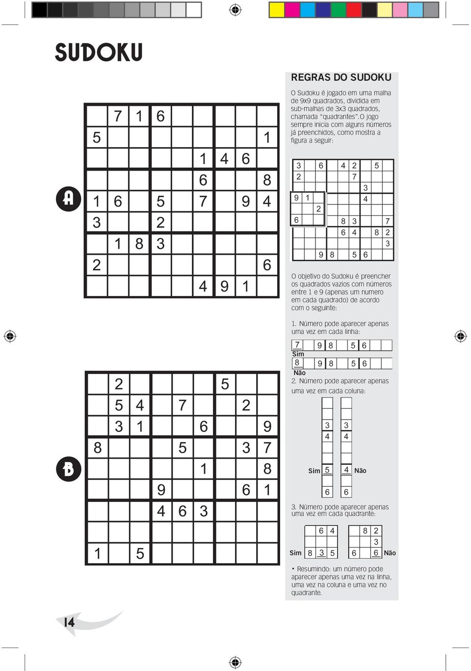 (apenas um numero em cada quadrado) de acordo com o seguinte: 1. Número pode aparecer apenas uma vez em cada linha: Sim Não 2.