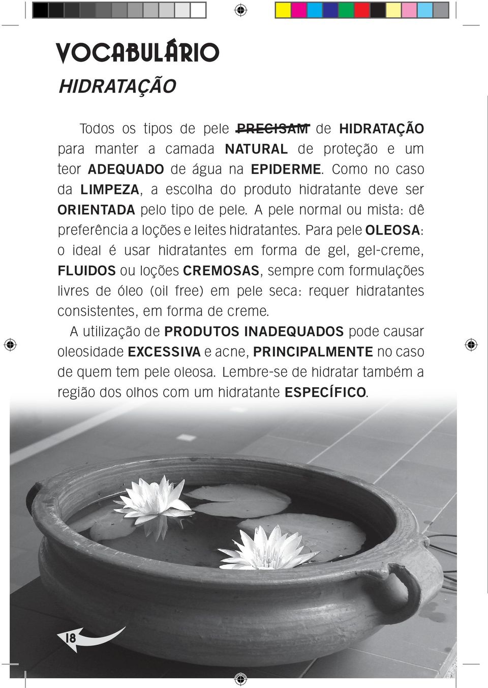 Para pele OLEOSA: o ideal é usar hidratantes em forma de gel, gel-creme, FLUIDOS ou loções CREMOSAS, sempre com formulações livres de óleo (oil free) em pele seca: requer hidratantes