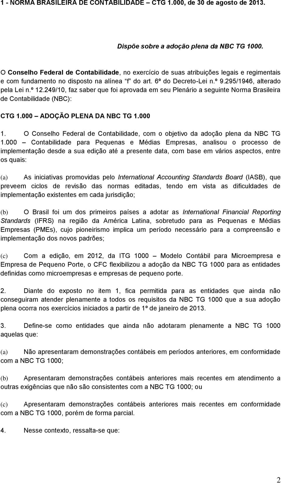 249/10, faz saber que foi aprovada em seu Plenário a seguinte Norma Brasileira de Contabilidade (NBC): CTG 1.000 ADOÇÃO PLENA DA NBC TG 1.000 1.