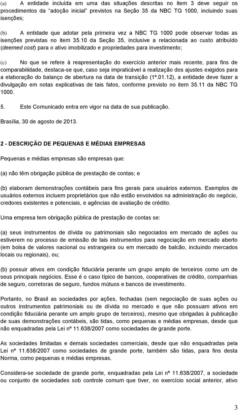 10 da Seção 35, inclusive a relacionada ao custo atribuído (deemed cost) para o ativo imobilizado e propriedades para investimento; (c) No que se refere à reapresentação do exercício anterior mais