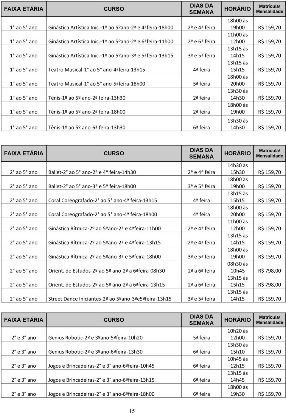 feira-13h30 2ª feira 1 ao 5 ano Tênis-1º ao 5º ano-2ª feira-18h00 2ª feira 1 ao 5 ano Tênis-1º ao 5º ano-6ª feira-13h30 6ª feira 11h00 às 12h00 R$ 159,70 15h15 R$ 159,70 20h00 R$ 159,70 13h30 às