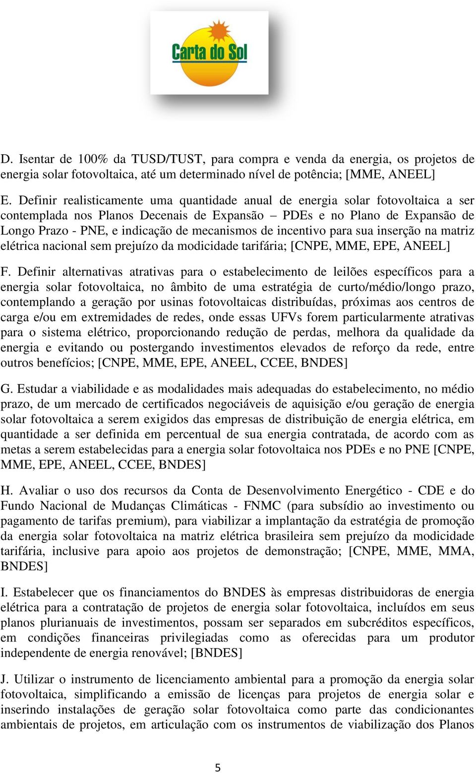 mecanismos de incentivo para sua inserção na matriz elétrica nacional sem prejuízo da modicidade tarifária; [CNPE, MME, EPE, ANEEL] F.