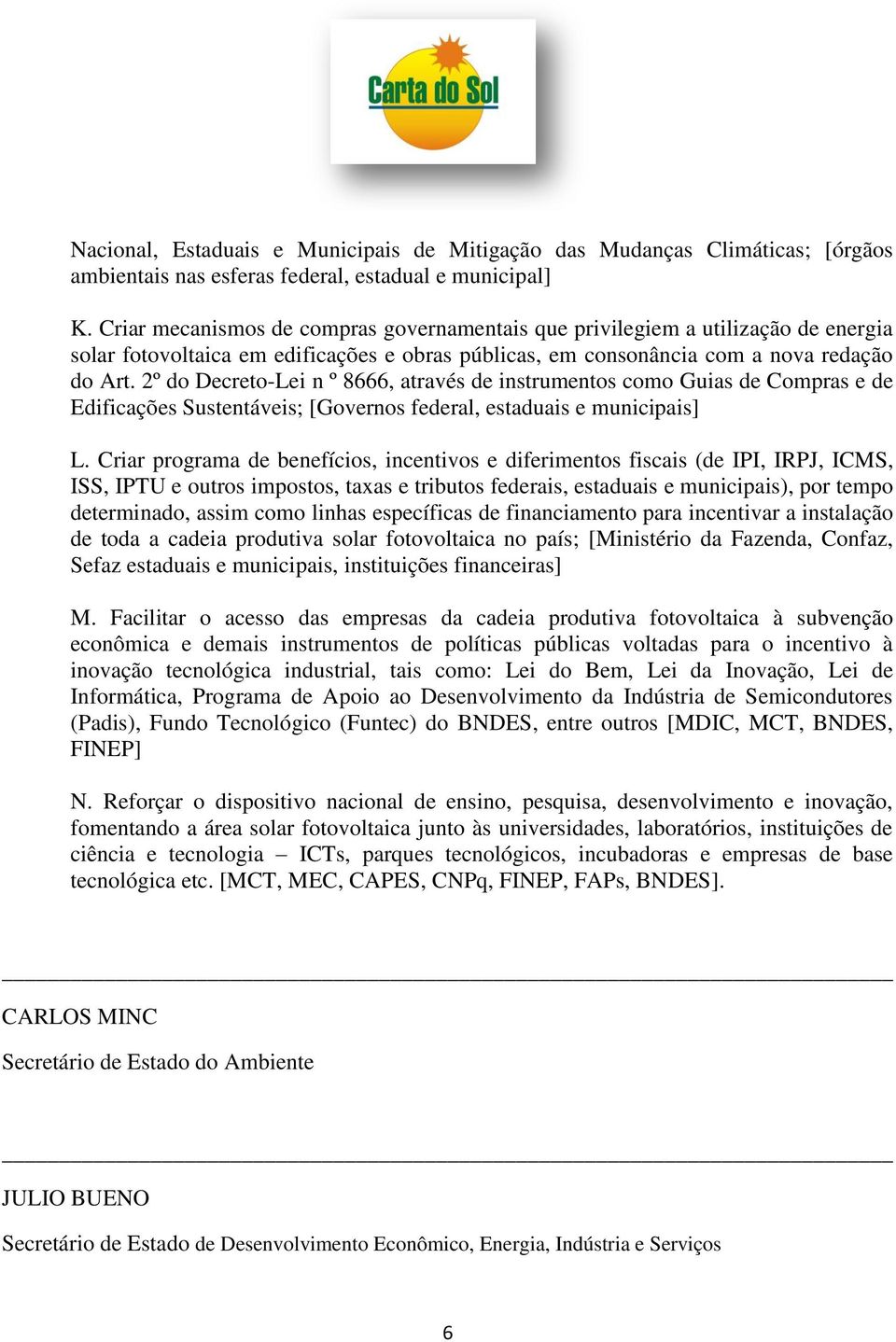 2º do Decreto-Lei n º 8666, através de instrumentos como Guias de Compras e de Edificações Sustentáveis; [Governos federal, estaduais e municipais] L.