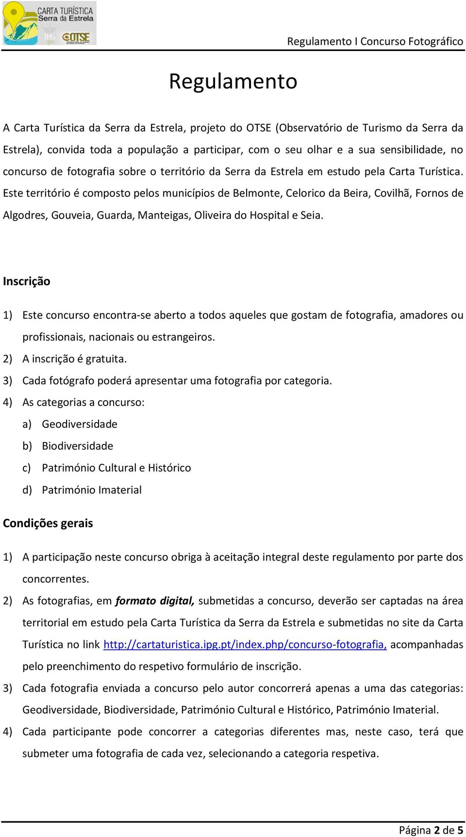 Este território é composto pelos municípios de Belmonte, Celorico da Beira, Covilhã, Fornos de Algodres, Gouveia, Guarda, Manteigas, Oliveira do Hospital e Seia.