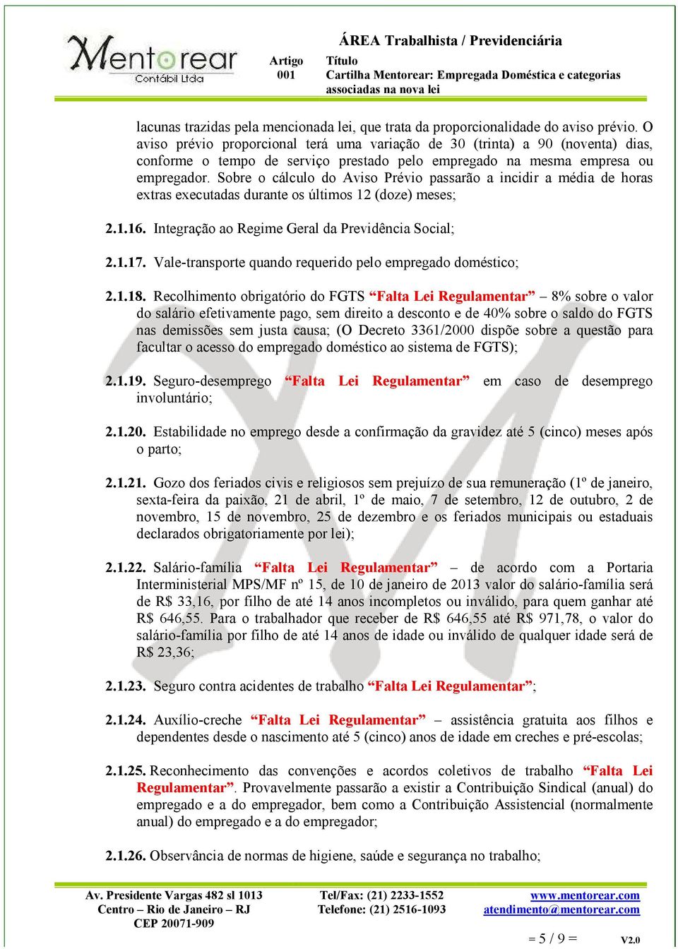 Sobre o cálculo do Aviso Prévio passarão a incidir a média de horas extras executadas durante os últimos 12 (doze) meses; 2.1.16. Integração ao Regime Geral da Previdência Social; 2.1.17.