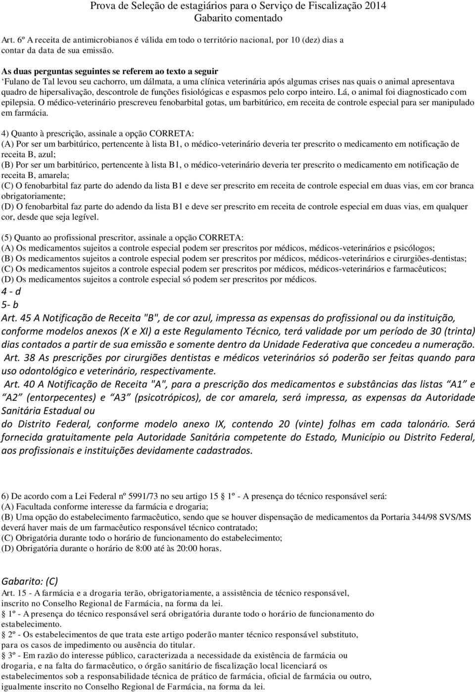 hipersalivação, descontrole de funções fisiológicas e espasmos pelo corpo inteiro. Lá, o animal foi diagnosticado com epilepsia.