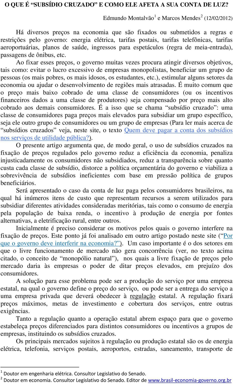 telefônicas, tarifas aeroportuárias, planos de saúde, ingressos para espetáculos (regra de meia-entrada), passagens de ônibus, etc.