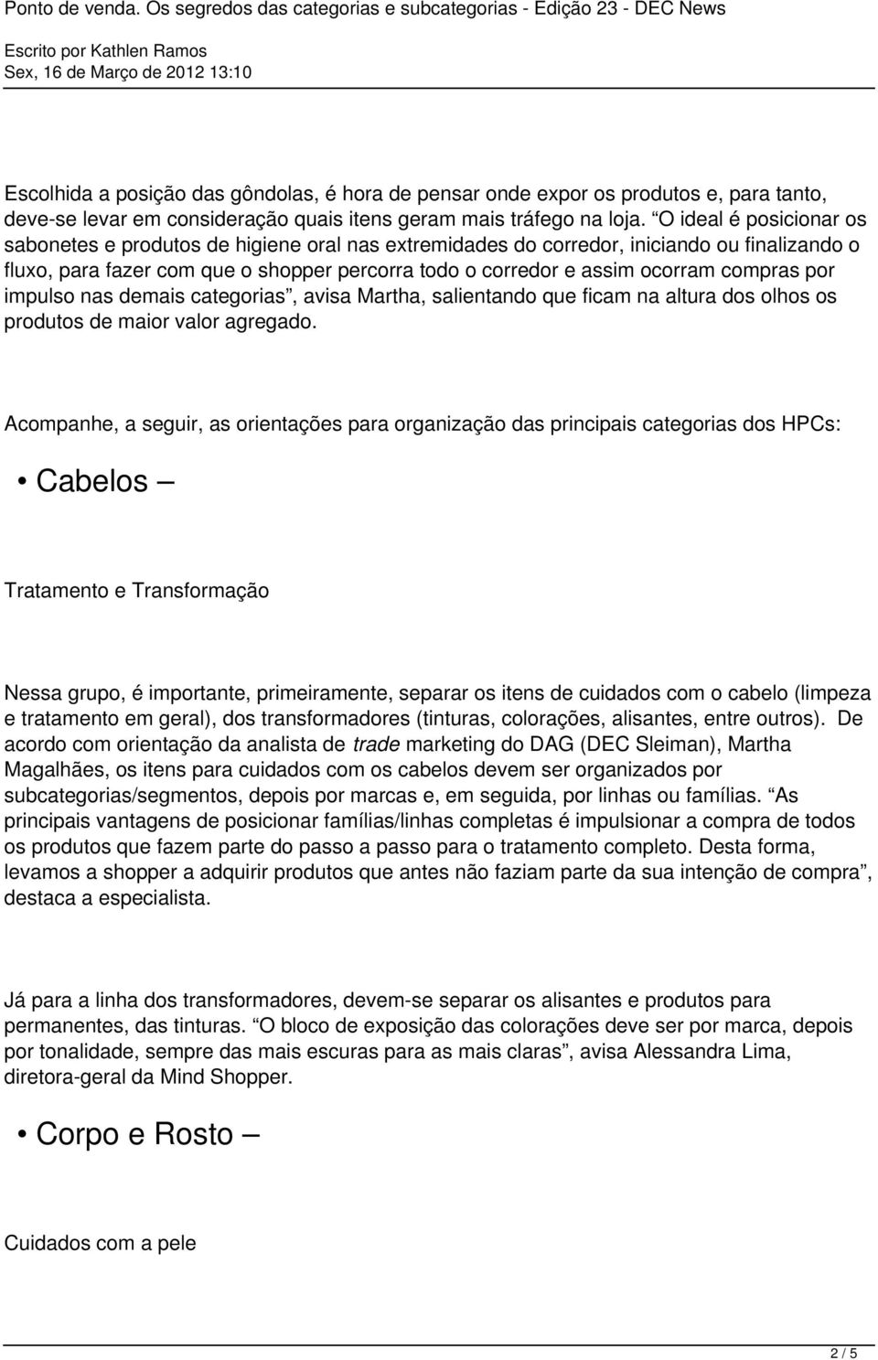 compras por impulso nas demais categorias, avisa Martha, salientando que ficam na altura dos olhos os produtos de maior valor agregado.