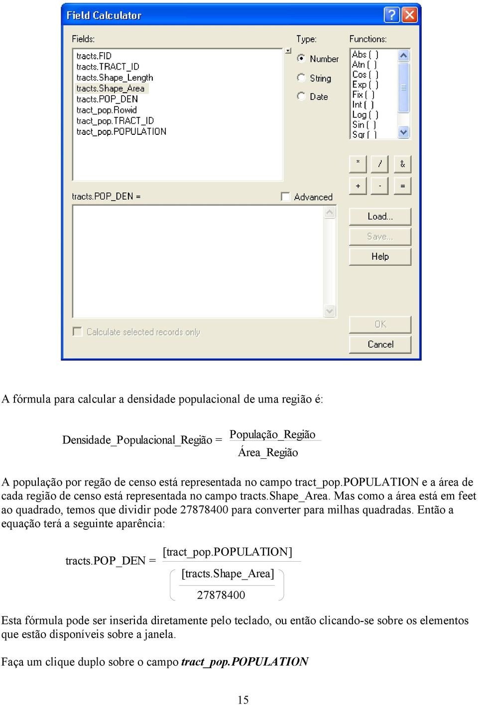 Mas como a área está em feet ao quadrado, temos que dividir pode 27878400 para converter para milhas quadradas. Então a equação terá a seguinte aparência: tracts.