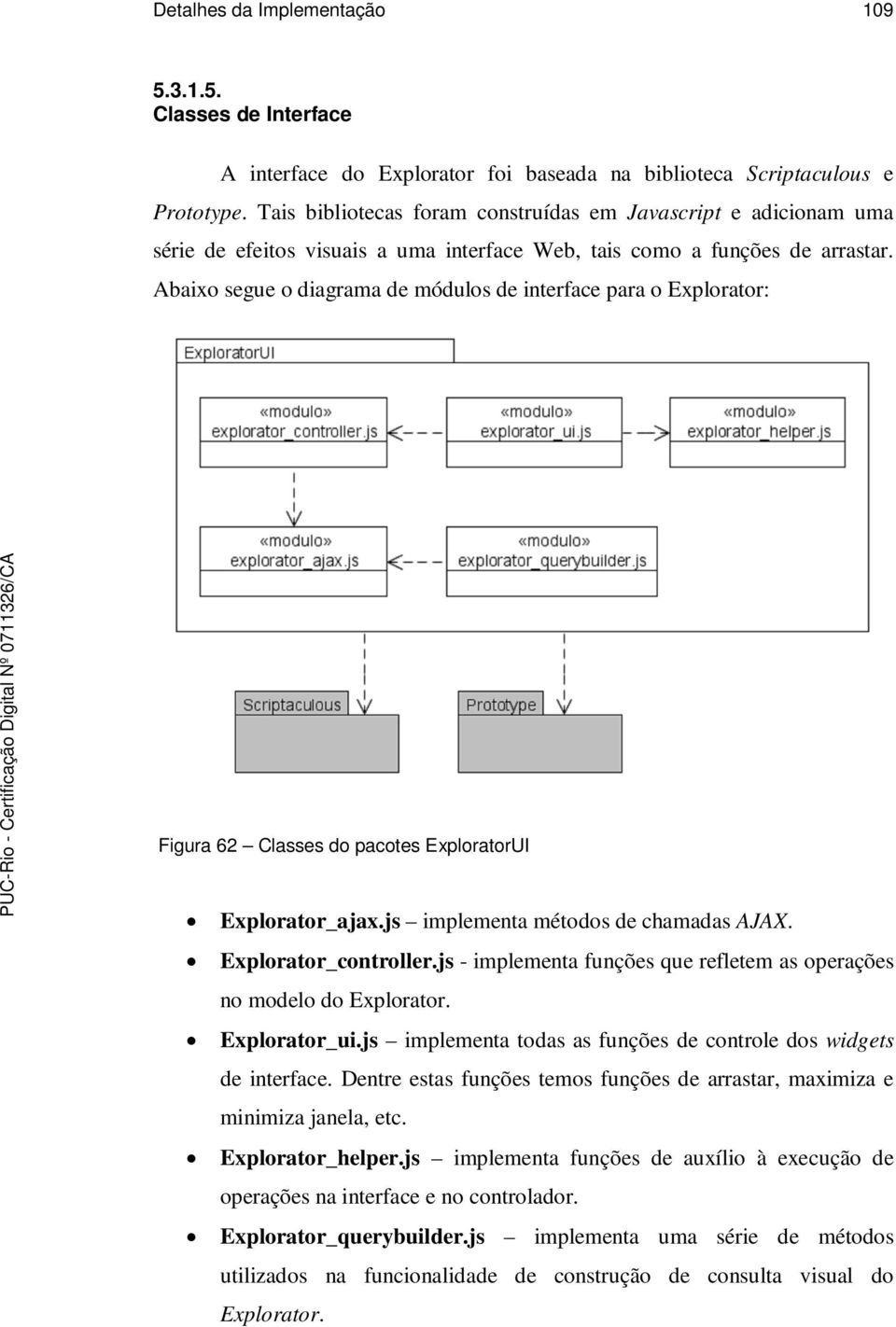 Abaixo segue o diagrama de módulos de interface para o Explorator: Figura 62 Classes do pacotes ExploratorUI Explorator_ajax.js implementa métodos de chamadas AJAX. Explorator_controller.