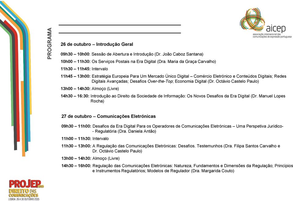 Over-the-Top; Economia Digital (Dr. Octávio Castelo Paulo) 13h00 14h30: Almoço (Livre) 14h30 16:30: Introdução ao Direito da Sociedade de Informação: Os Novos Desafios da Era Digital (Dr.
