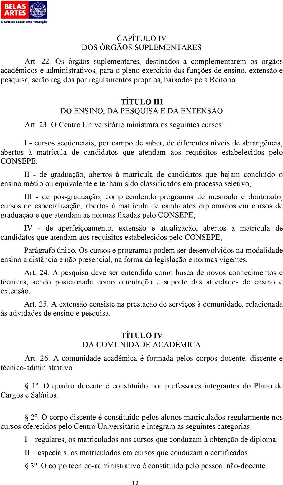 próprios, baixados pela Reitoria. TÍTULO III DO ENSINO, DA PESQUISA E DA EXTENSÃO Art. 23.