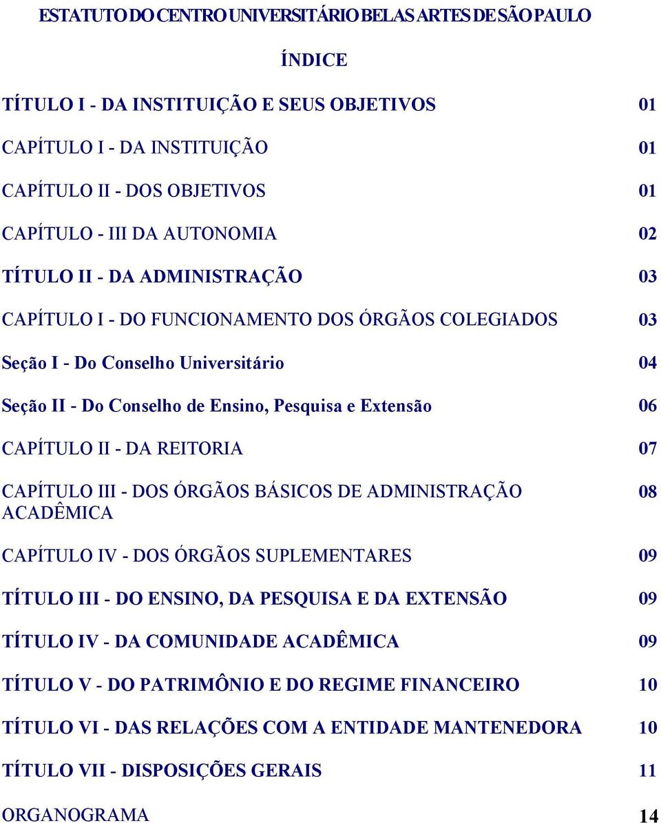 06 CAPÍTULO II - DA REITORIA 07 CAPÍTULO III - DOS ÓRGÃOS BÁSICOS DE ADMINISTRAÇÃO ACADÊMICA 08 CAPÍTULO IV - DOS ÓRGÃOS SUPLEMENTARES 09 TÍTULO III - DO ENSINO, DA PESQUISA E DA EXTENSÃO 09