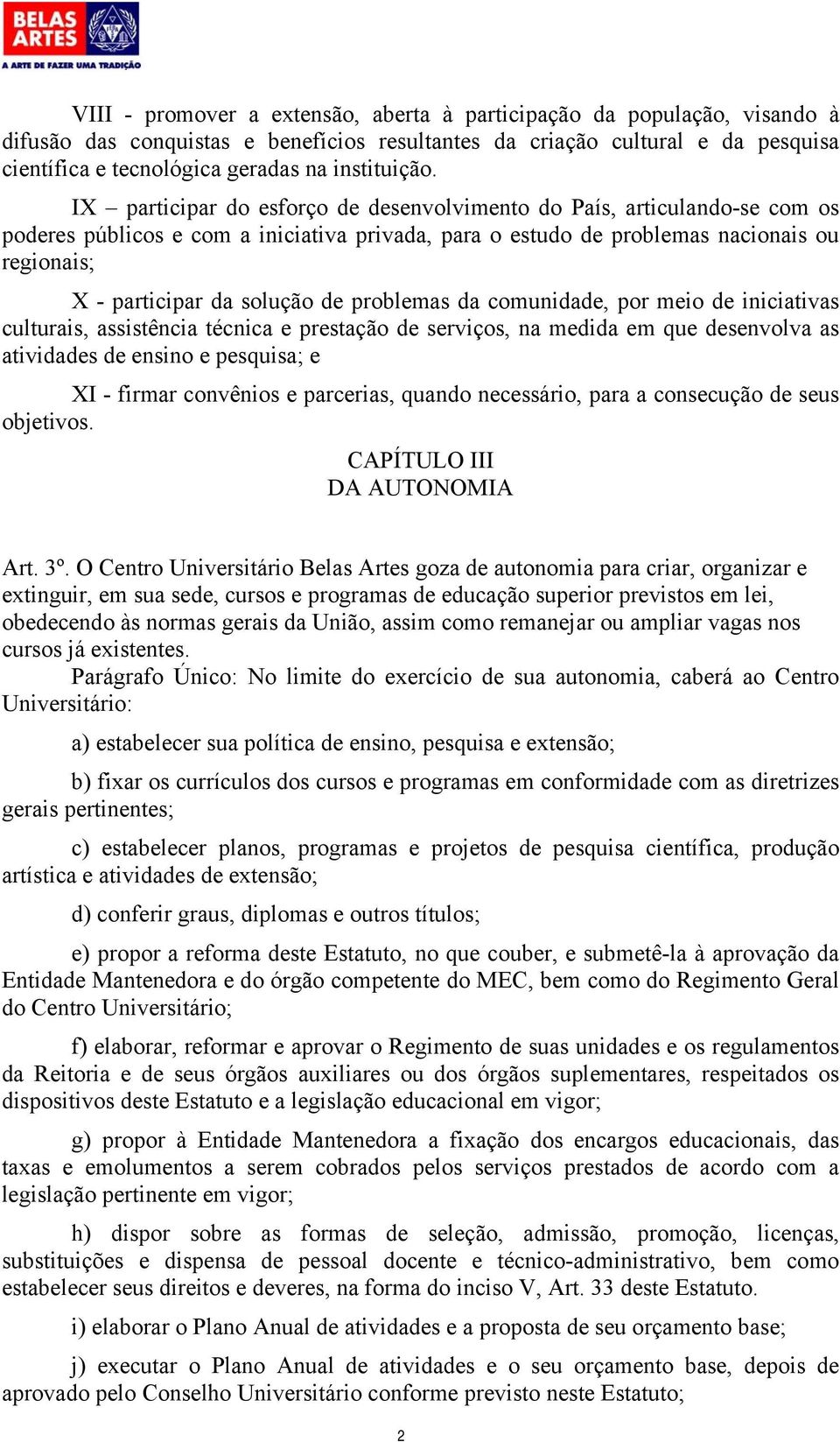 IX participar do esforço de desenvolvimento do País, articulando-se com os poderes públicos e com a iniciativa privada, para o estudo de problemas nacionais ou regionais; X - participar da solução de