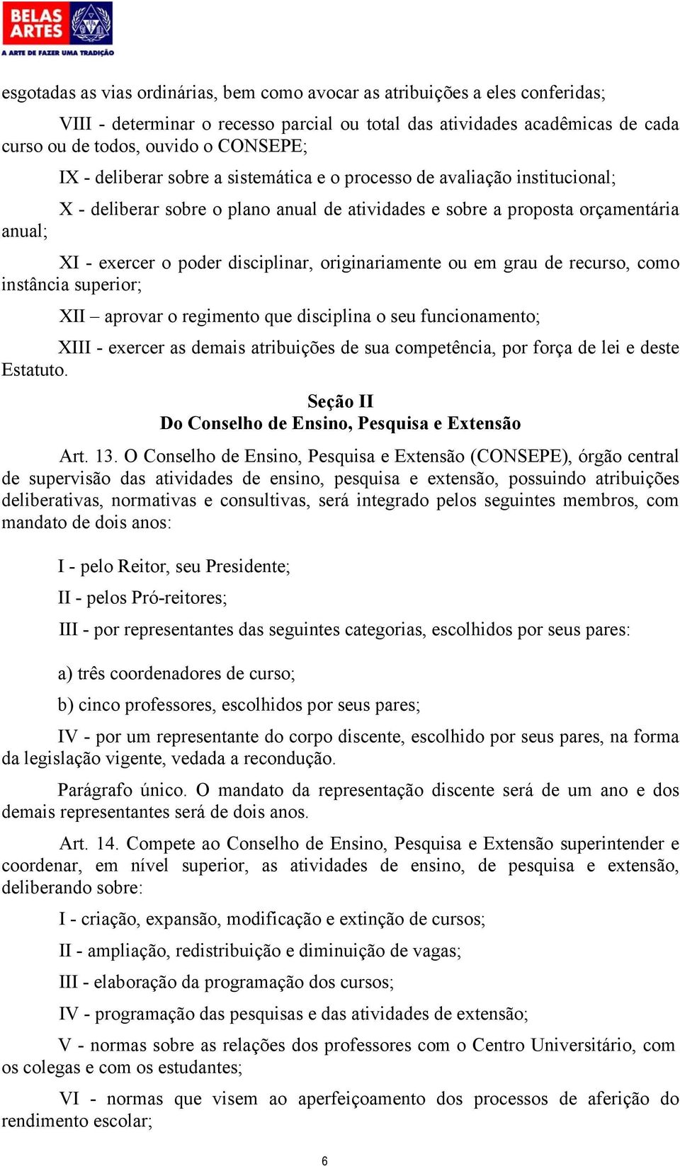 originariamente ou em grau de recurso, como instância superior; XII aprovar o regimento que disciplina o seu funcionamento; XIII - exercer as demais atribuições de sua competência, por força de lei e