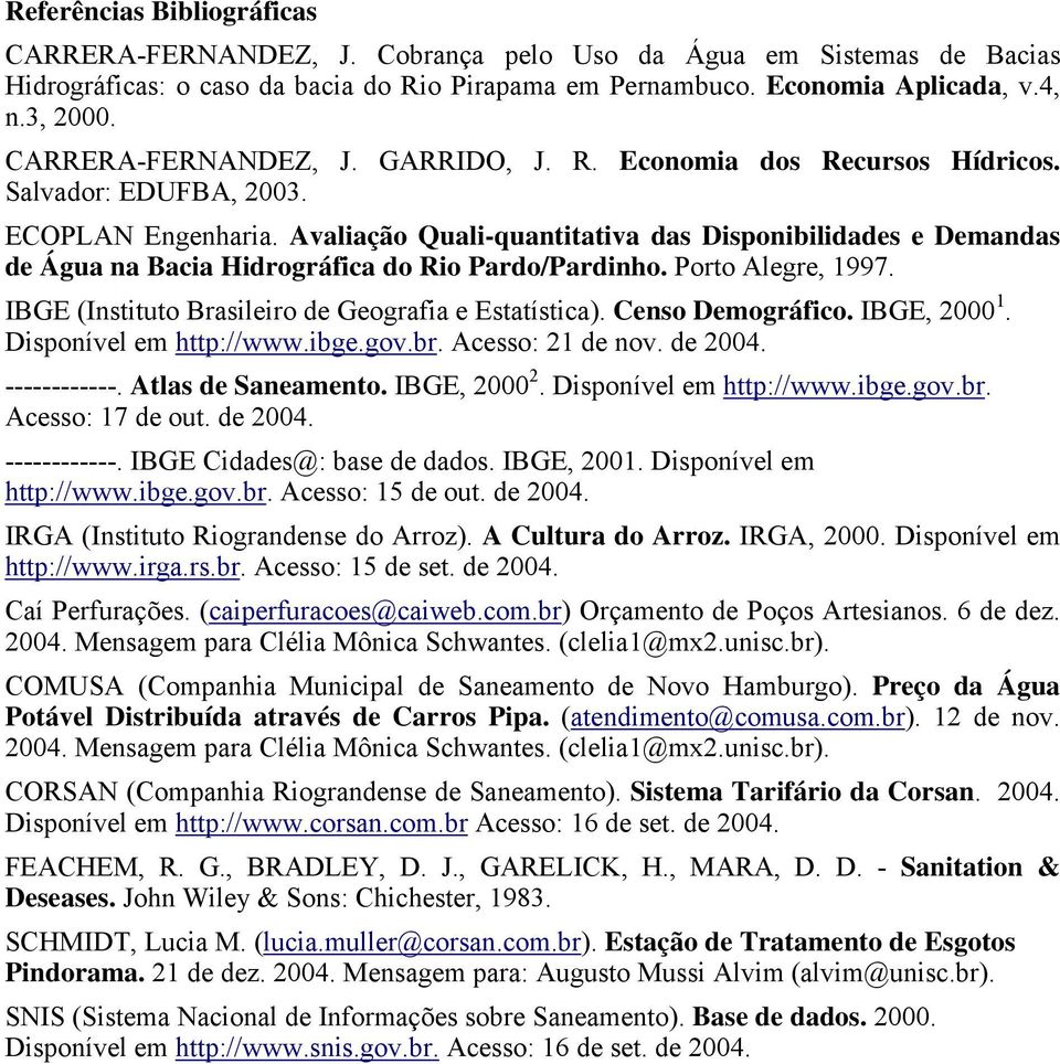 Avaliação Quali-quantitativa das Disponibilidades e Demandas de Água na Bacia Hidogáfica do Rio Pado/Padinho. Poto Alege, 1997. IBGE (Instituto Basileio de Geogafia e Estatística). Censo Demogáfico.