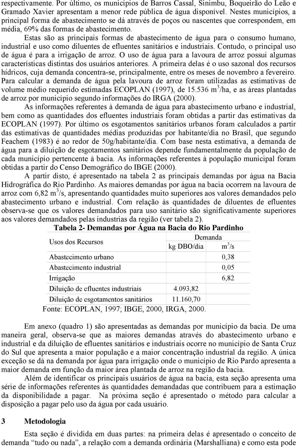 Estas são as pincipais fomas de abastecimento de água paa o consumo humano, industial e uso como diluentes de efluentes sanitáios e industiais. Contudo, o pincipal uso de água é paa a iigação de aoz.