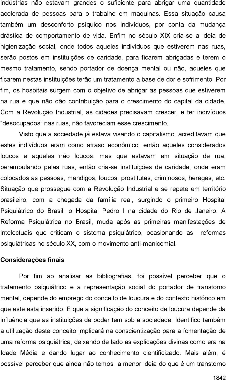 Enfim no século XIX cria-se a ideia de higienização social, onde todos aqueles indivíduos que estiverem nas ruas, serão postos em instituições de caridade, para ficarem abrigadas e terem o mesmo