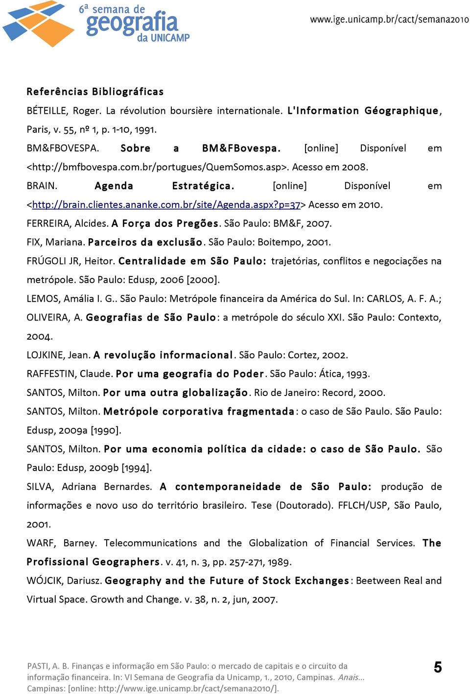 p=37> Acesso em 2010. FERREIRA, Alcides. A Força dos Pregões. São Paulo: BM&F, 2007. FIX, Mariana. Parceiros da exclusão. São Paulo: Boitempo, 2001. FRÚGOLI JR, Heitor.