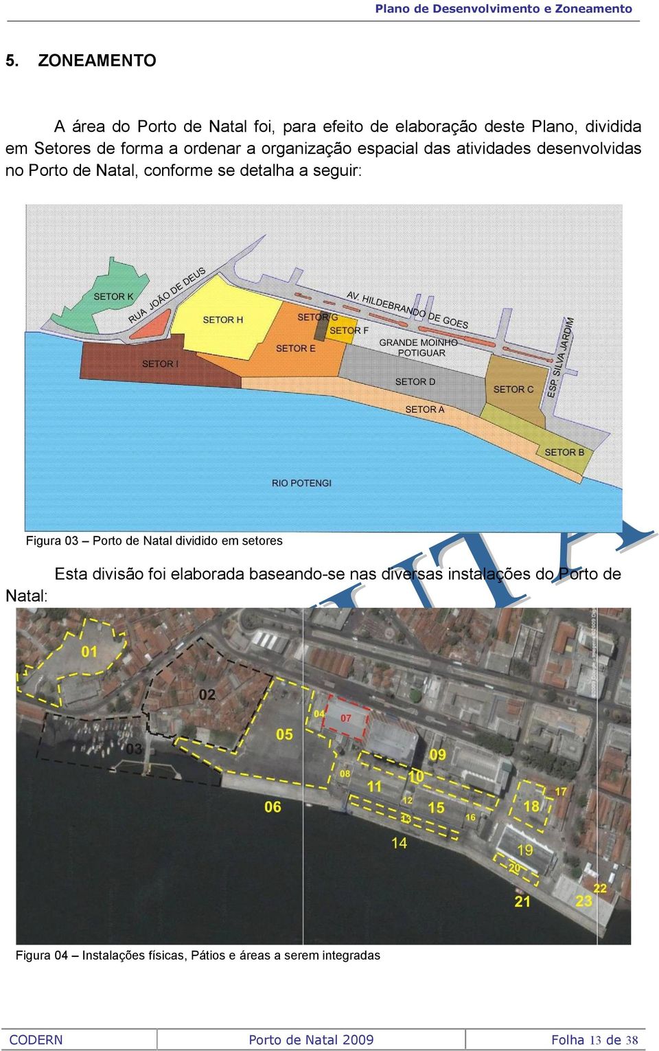 a seguir: Figura 03 Porto de Natal dividido em setores Esta divisão foi elaborada baseando-se nas diversas