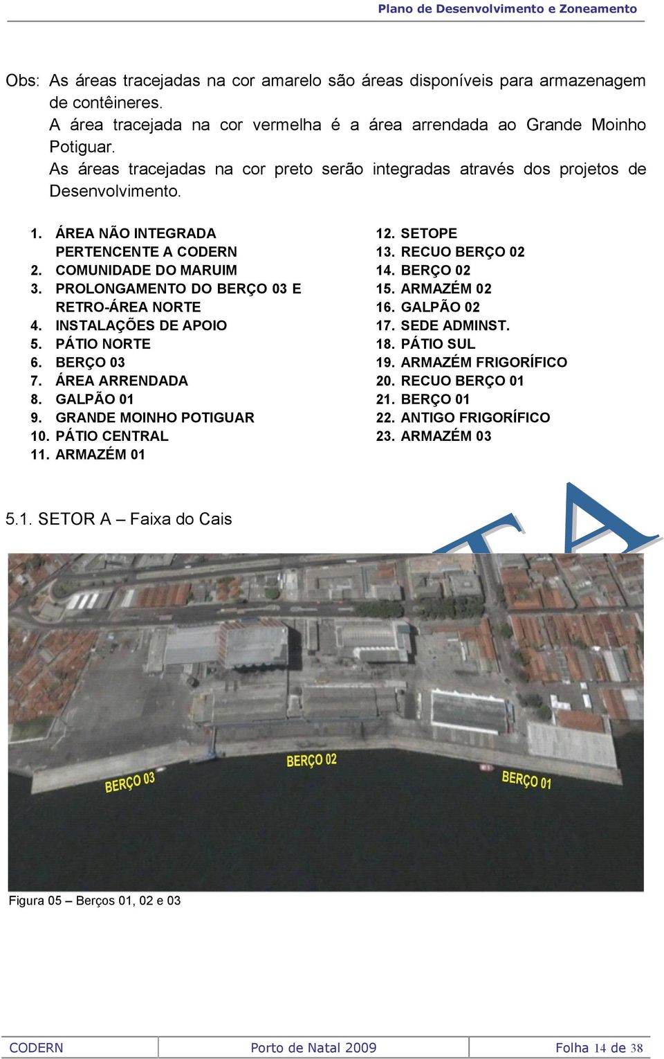 PROLONGAMENTO DO BERÇO 03 E RETRO-ÁREA NORTE 4. INSTALAÇÕES DE APOIO 5. PÁTIO NORTE 6. BERÇO 03 7. ÁREA ARRENDADA 8. GALPÃO 01 9. GRANDE MOINHO POTIGUAR 10. PÁTIO CENTRAL 11. ARMAZÉM 01 12. 13.