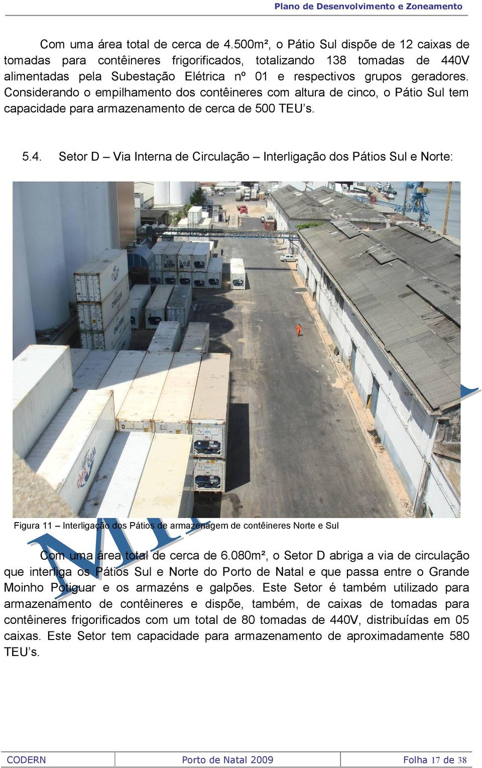 Considerando o empilhamento dos contêineres com altura de cinco, o Pátio Sul tem capacidade para armazenamento de cerca de 500 TEU s. 5.4.