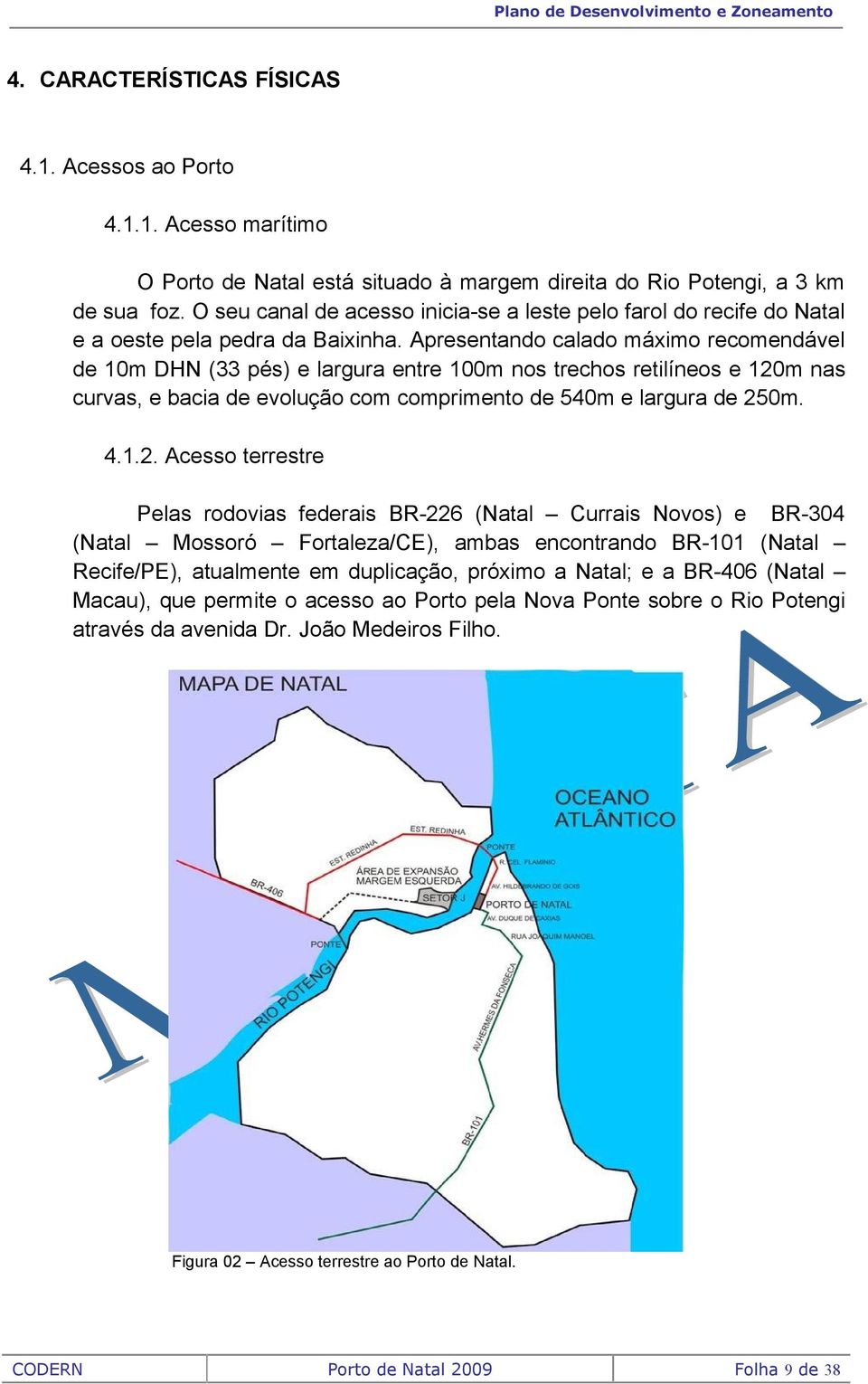 Apresentando calado máximo recomendável de 10m DHN (33 pés) e largura entre 100m nos trechos retilíneos e 120