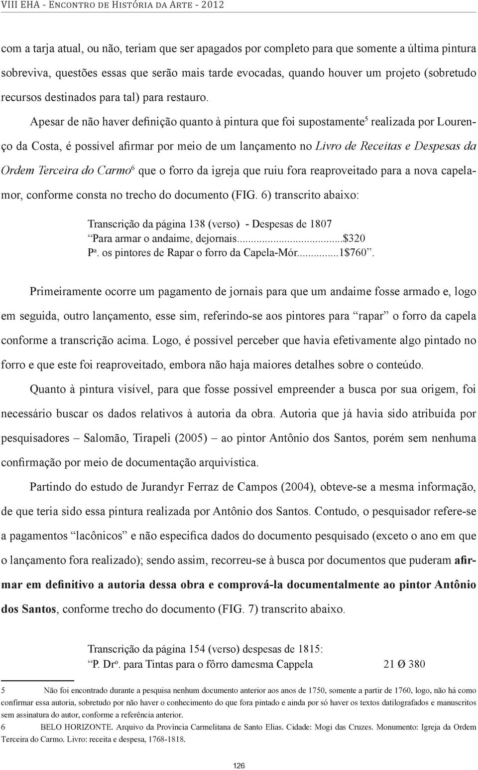 Apesar de não haver definição quanto à pintura que foi supostamente 5 realizada por Lourenço da Costa, é possível afirmar por meio de um lançamento no Livro de Receitas e Despesas da Ordem Terceira