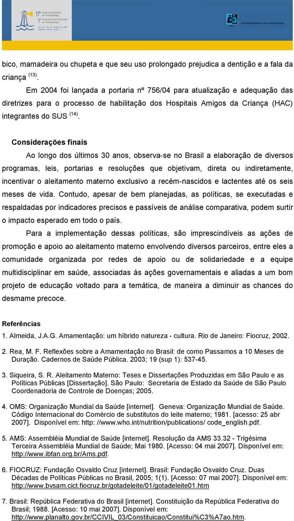 Considerações finais Ao longo dos últimos 30 anos, observa-se no Brasil a elaboração de diversos programas, leis, portarias e resoluções que objetivam, direta ou indiretamente, incentivar o