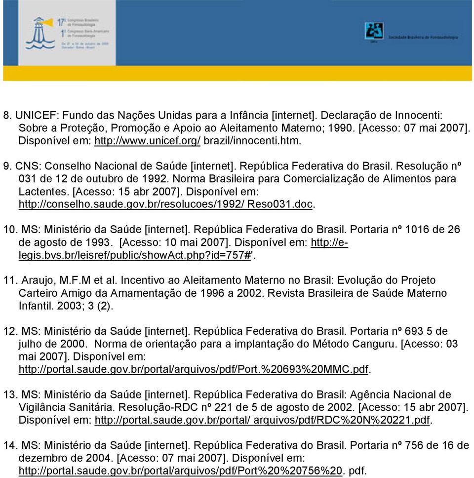 Norma Brasileira para Comercialização de Alimentos para Lactentes. [Acesso: 15 abr 2007]. Disponível em: http://conselho.saude.gov.br/resolucoes/1992/ Reso031.doc. 10.