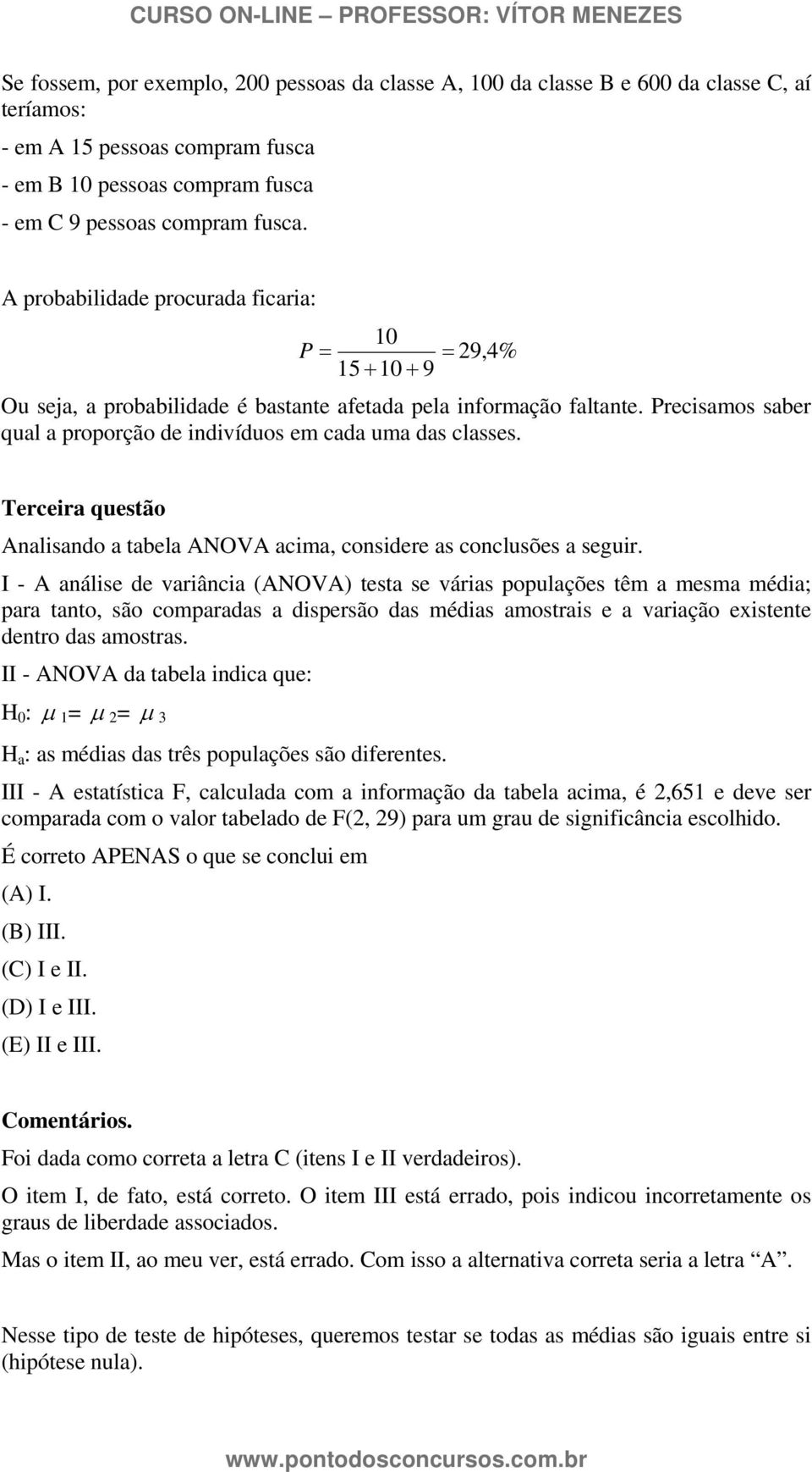 Precisamos saber qual a proporção de indivíduos em cada uma das classes. Terceira questão Analisando a tabela ANOVA acima, considere as conclusões a seguir.