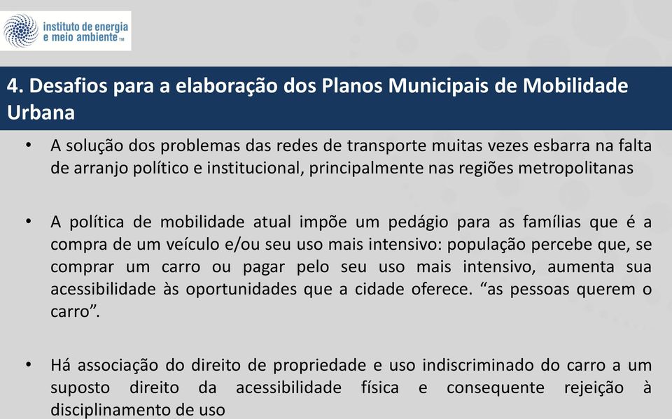 vezes esbarra na falta de arranjo político e institucional, principalmente nas regiões metropolitanas A política de mobilidade atual impõe um pedágio para as famílias que é a compra de um