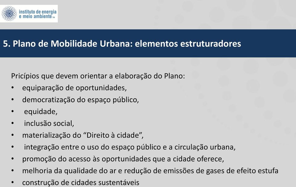 democratização do espaço público, equidade, inclusão social, materialização do Direito à cidade, integração entre o uso do espaço público e