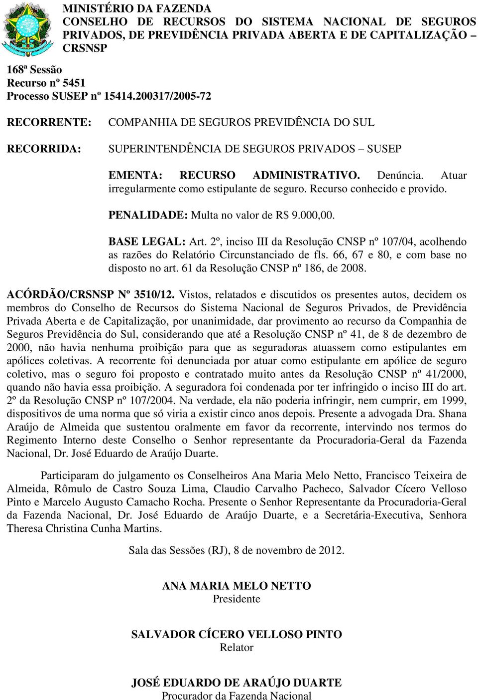 66, 67 e 80, e com base no disposto no art. 61 da Resolução CNSP nº 186, de 2008. ACÓRDÃO/ Nº 3510/12.