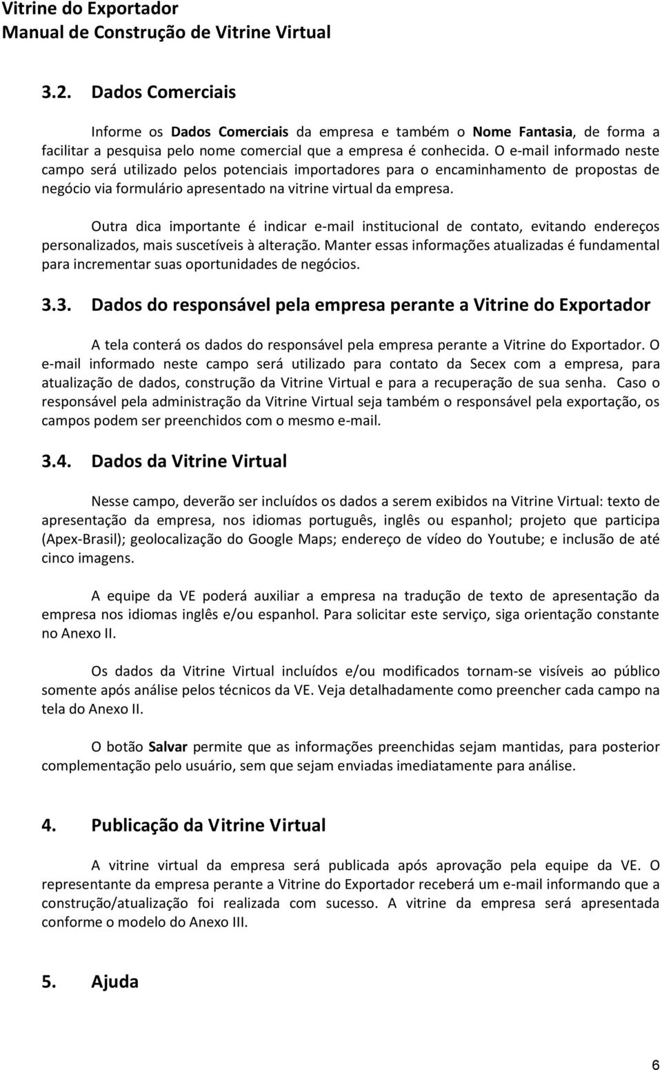 Outra dica importante é indicar e-mail institucional de contato, evitando endereços personalizados, mais suscetíveis à alteração.