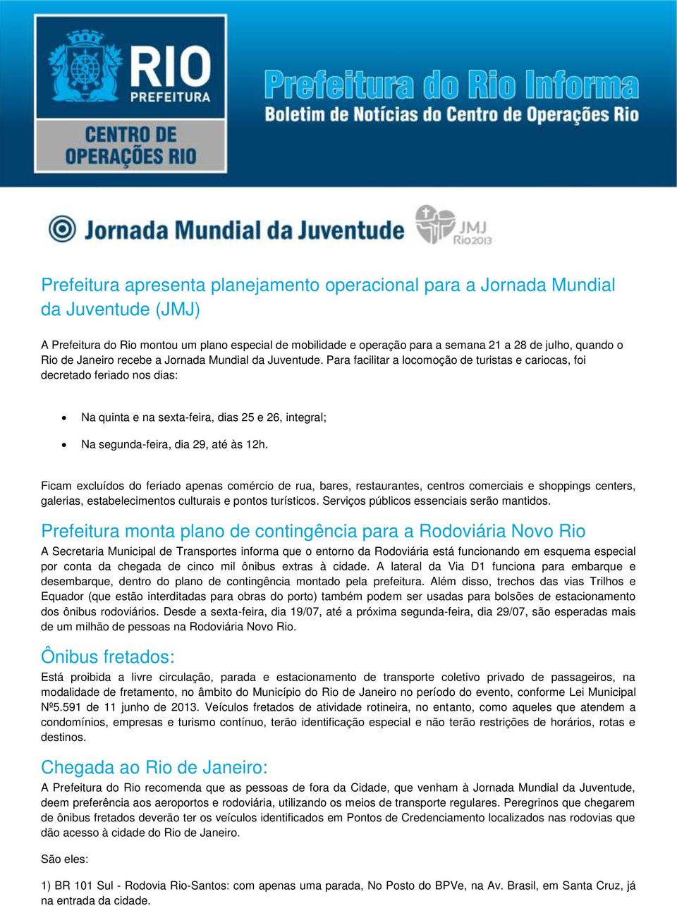 Para facilitar a locomoção de turistas e cariocas, foi decretado feriado nos dias: Na quinta e na sexta-feira, dias 25 e 26, integral; Na segunda-feira, dia 29, até às 12h.