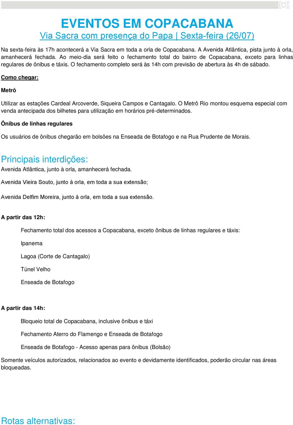 O fechamento completo será às 14h com previsão de abertura às 4h de sábado. Como chegar: Metrô Utilizar as estações Cardeal Arcoverde, Siqueira Campos e Cantagalo.