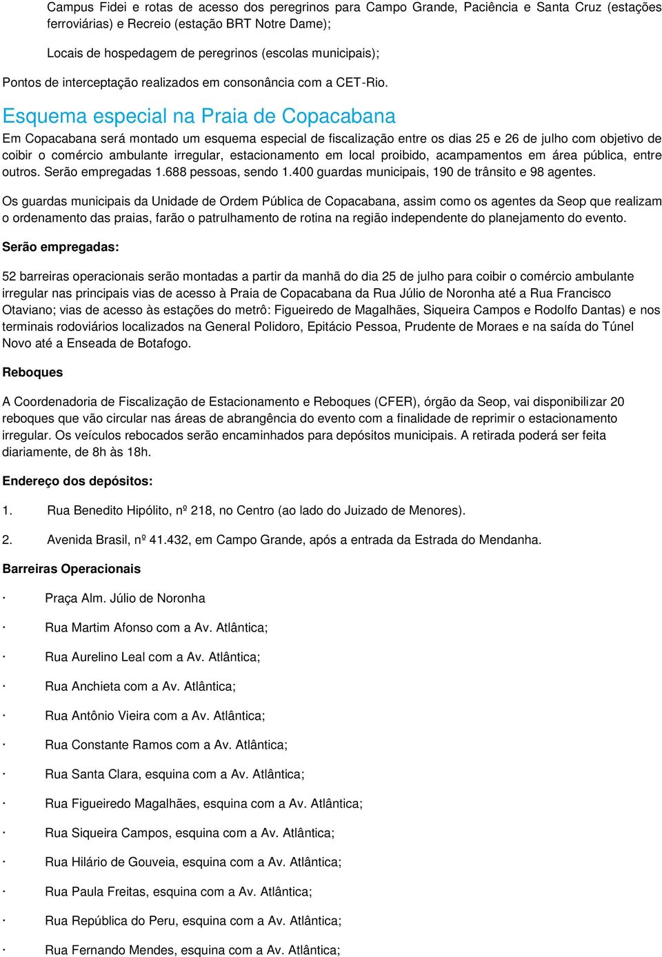 Esquema especial na Praia de Copacabana Em Copacabana será montado um esquema especial de fiscalização entre os dias 25 e 26 de julho com objetivo de coibir o comércio ambulante irregular,