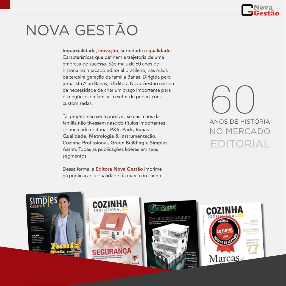 Dirigida pelo jornalista Alan Banas, a Editora Nova Gestão nasceu da necessidade de criar um braço importante para os negócios da família, o setor de publicações customizadas.