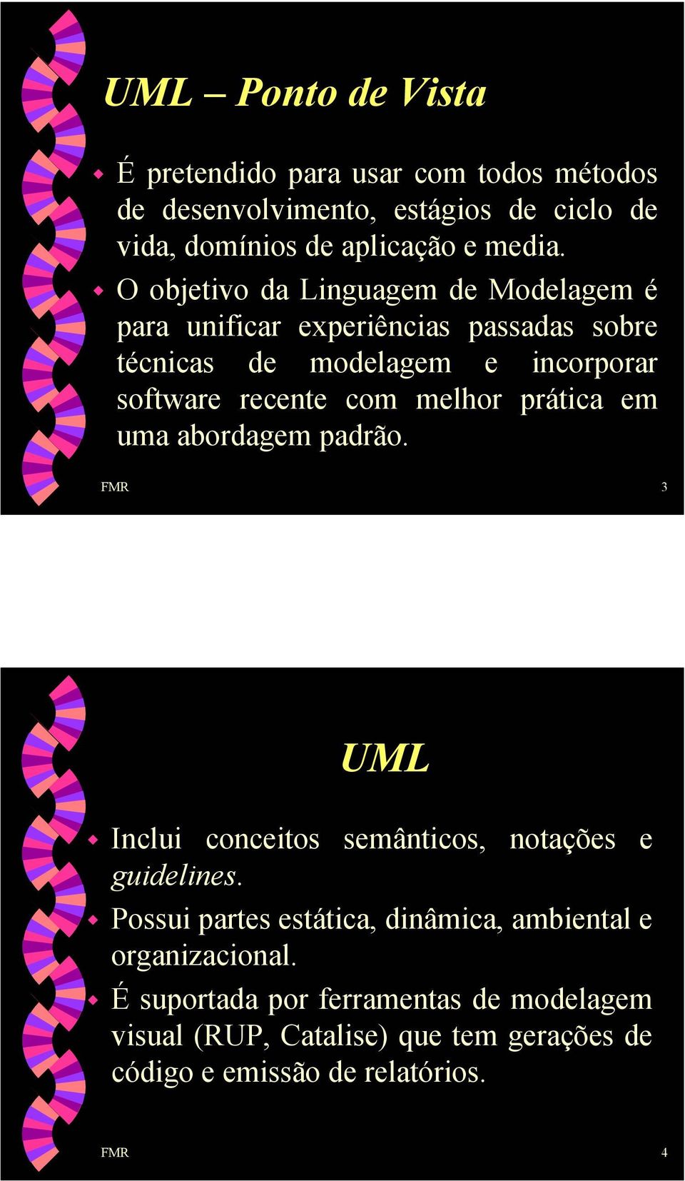 melhor prática em uma abordagem padrão. FMR 3 UML Inclui conceitos semânticos, notações e guidelines.