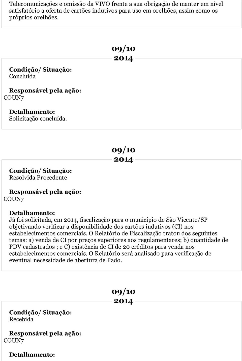 Resolvida Procedente 09/10 Já foi solicitada, em, fiscalização para o município de São Vicente/SP objetivando verificar a disponibilidade dos cartões indutivos (CI) nos