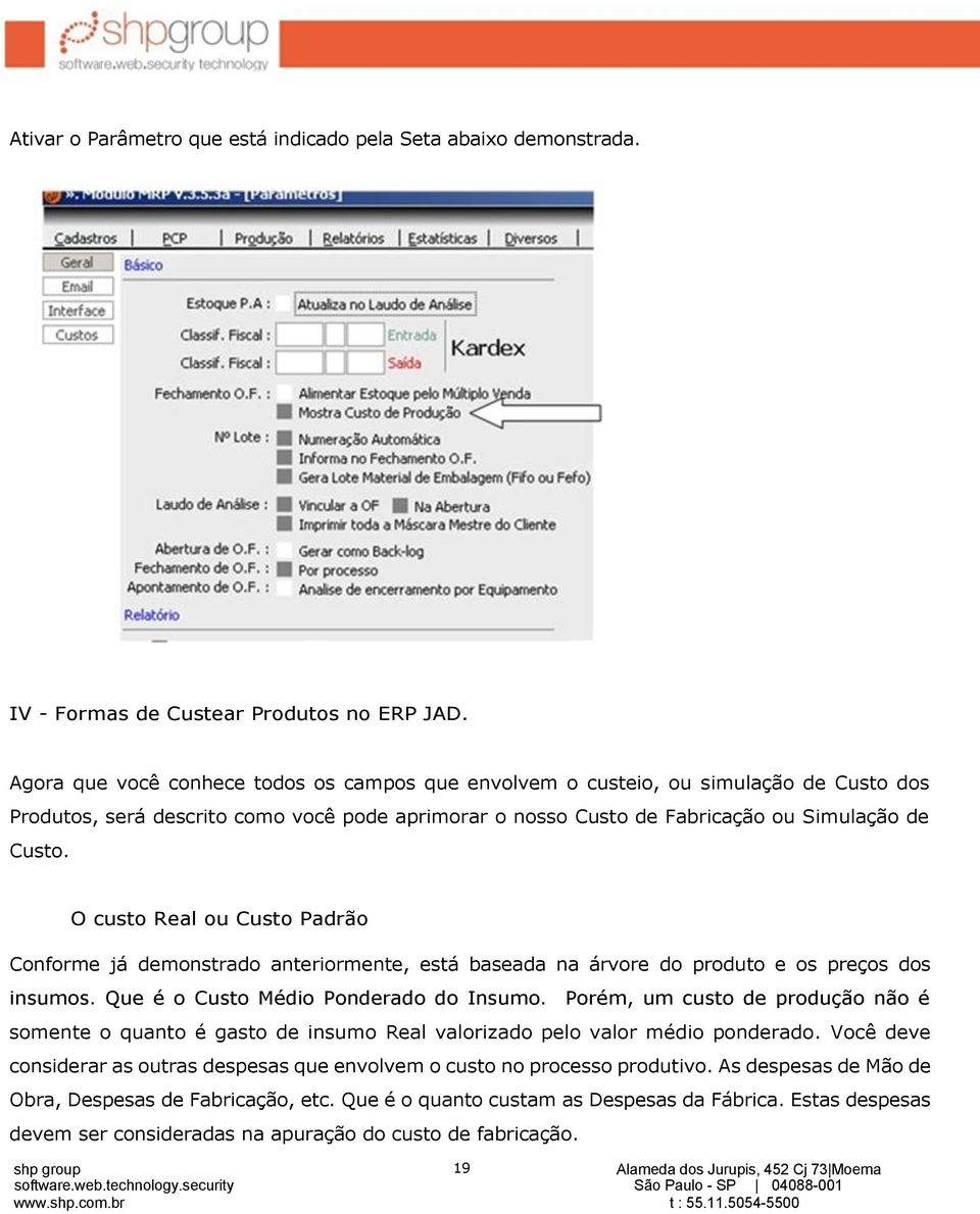 O custo Real ou Custo Padrão Conforme já demonstrado anteriormente, está baseada na árvore do produto e os preços dos insumos. Que é o Custo Médio Ponderado do Insumo.