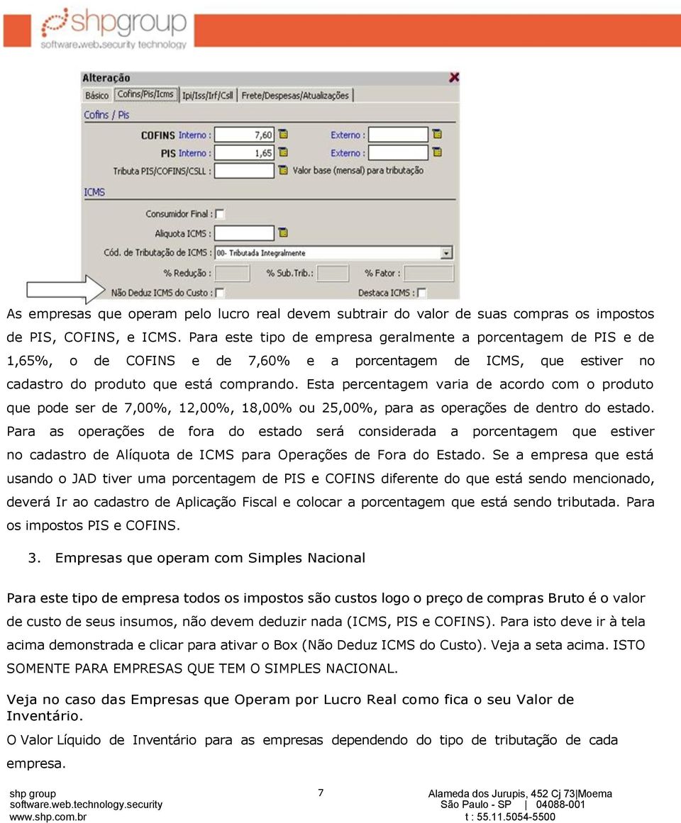 Esta percentagem varia de acordo com o produto que pode ser de 7,00%, 12,00%, 18,00% ou 25,00%, para as operações de dentro do estado.