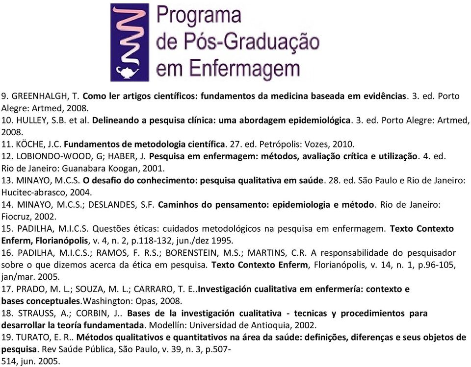 LOBIONDO-WOOD, G; HABER, J. Pesquisa em enfermagem: métodos, avaliação crítica e utilização. 4. ed. Rio de Janeiro: Guanabara Koogan, 2001. 13. MINAYO, M.C.S.