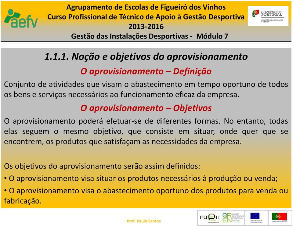 No entanto, todas elas seguem o mesmo objetivo, que consiste em situar, onde quer que se encontrem, os produtos que satisfaçam as necessidades da empresa.