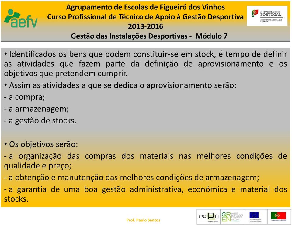 Assim as atividades a que se dedica o aprovisionamento serão: - a compra; - a armazenagem; - a gestão de stocks.